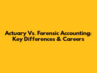 Actuary Vs. Forensic Accounting: Key Differences & Careers