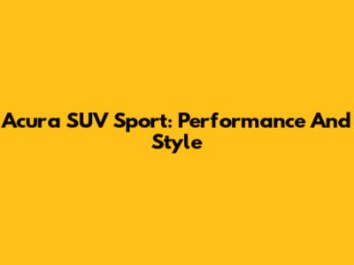 Acura SUV Sport: Performance And Style