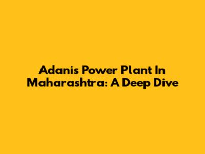 Adani's Power Plant In Maharashtra: A Deep Dive