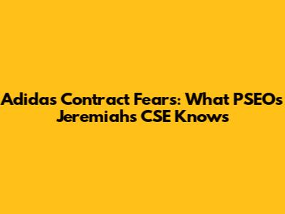 Adidas Contract Fears: What PSEOs Jeremiah's CSE Knows