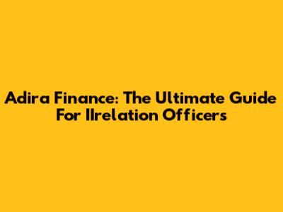 Adira Finance: The Ultimate Guide For IIrelation Officers