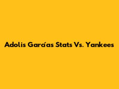 Adolis García's Stats Vs. Yankees