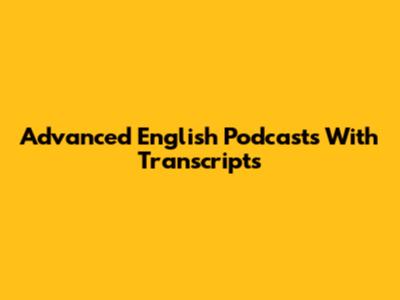 Advanced English Podcasts With Transcripts
