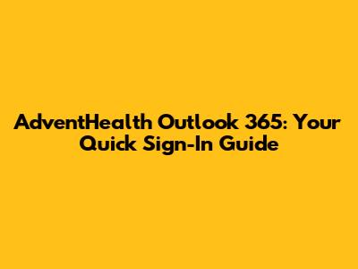 AdventHealth Outlook 365: Your Quick Sign-In Guide