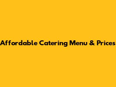 Affordable Catering Menu & Prices