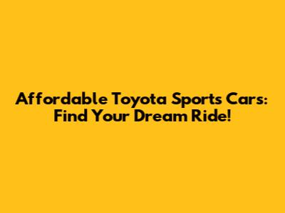 Affordable Toyota Sports Cars: Find Your Dream Ride!