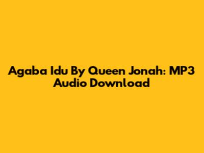 Agaba Idu By Queen Jonah: MP3 Audio Download