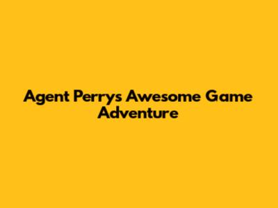 Agent Perry's Awesome Game Adventure