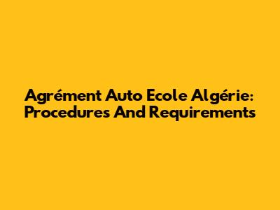 Agrément Auto Ecole Algérie: Procedures And Requirements