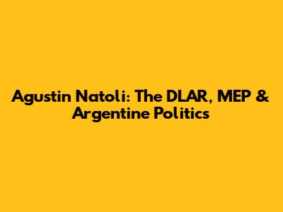 Agustin Natoli: The DLAR, MEP & Argentine Politics
