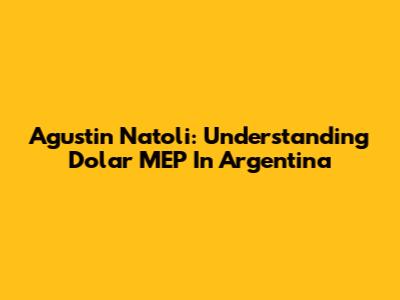 Agustin Natoli: Understanding Dolar MEP In Argentina