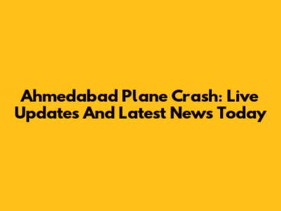 Ahmedabad Plane Crash: Live Updates And Latest News Today