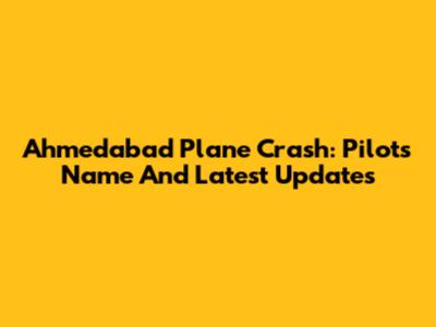Ahmedabad Plane Crash: Pilot's Name And Latest Updates