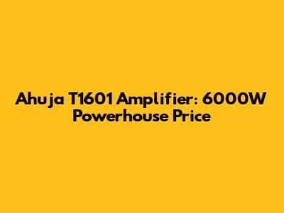 Ahuja T1601 Amplifier: 6000W Powerhouse Price