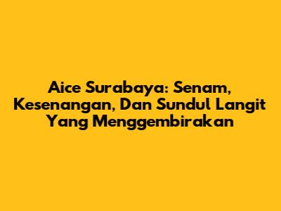 Aice Surabaya: Senam, Kesenangan, Dan 'Sundul Langit' Yang Menggembirakan