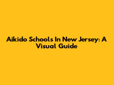 Aikido Schools In New Jersey: A Visual Guide