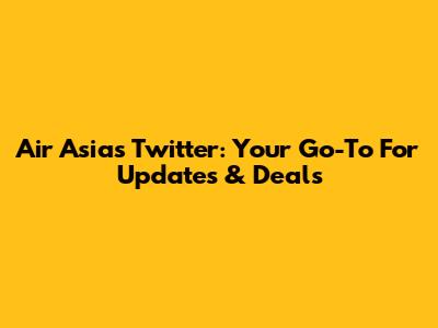 Air Asia's Twitter: Your Go-To For Updates & Deals