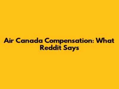 Air Canada Compensation: What Reddit Says