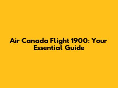 Air Canada Flight 1900: Your Essential Guide