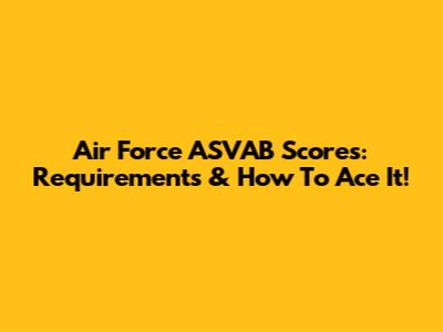 Air Force ASVAB Scores: Requirements & How To Ace It!