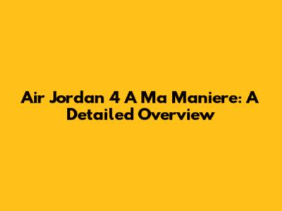 Air Jordan 4 A Ma Maniere: A Detailed Overview
