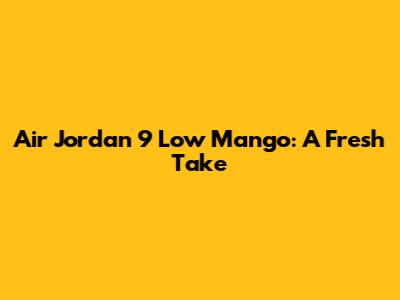 Air Jordan 9 Low Mango: A Fresh Take