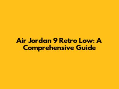 Air Jordan 9 Retro Low: A Comprehensive Guide