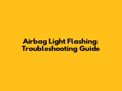 Airbag Light Flashing: Troubleshooting Guide