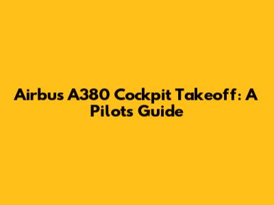 Airbus A380 Cockpit Takeoff: A Pilot's Guide