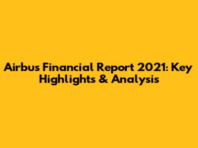 Airbus Financial Report 2021: Key Highlights & Analysis