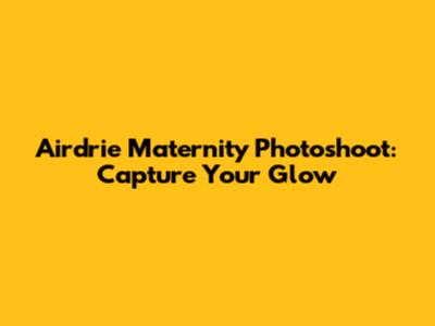 Airdrie Maternity Photoshoot: Capture Your Glow