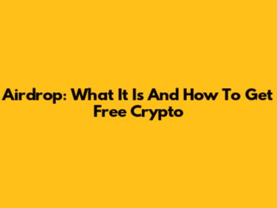 Airdrop: What It Is And How To Get Free Crypto