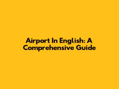 Airport In English: A Comprehensive Guide