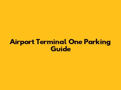 Airport Terminal One Parking Guide