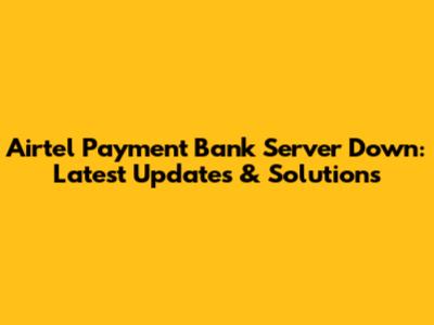 Airtel Payment Bank Server Down: Latest Updates & Solutions