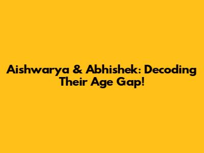Aishwarya & Abhishek: Decoding Their Age Gap!