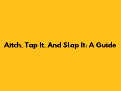 Aitch, Tap It, And Slap It: A Guide