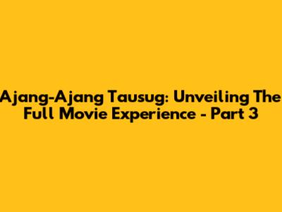 Ajang-Ajang Tausug: Unveiling The Full Movie Experience - Part 3