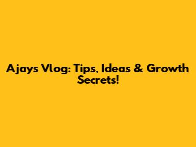 Ajay's Vlog: Tips, Ideas & Growth Secrets!