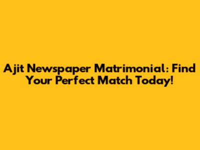 Ajit Newspaper Matrimonial: Find Your Perfect Match Today!