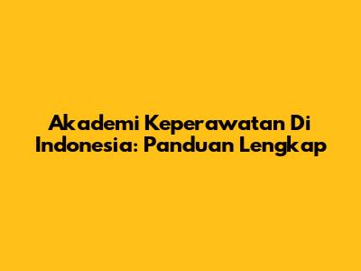 Akademi Keperawatan Di Indonesia: Panduan Lengkap