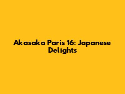 Akasaka Paris 16: Japanese Delights