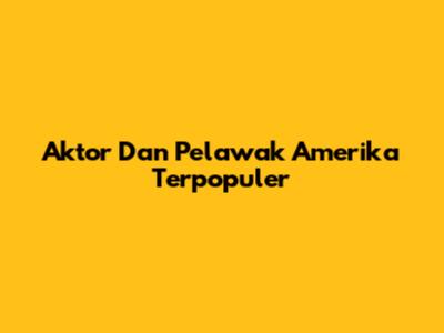 Aktor Dan Pelawak Amerika Terpopuler