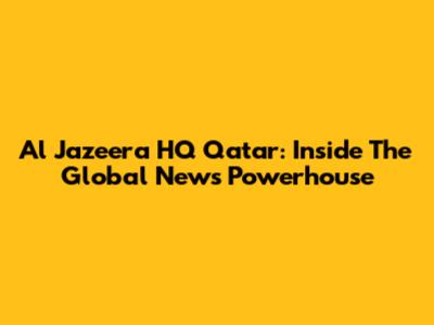 Al Jazeera HQ Qatar: Inside The Global News Powerhouse