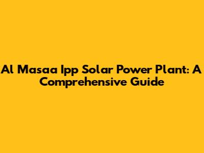 Al Masaa Ipp Solar Power Plant: A Comprehensive Guide
