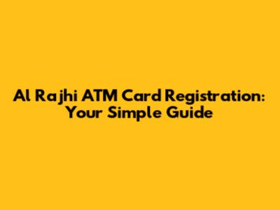 Al Rajhi ATM Card Registration: Your Simple Guide