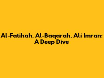 Al-Fatihah, Al-Baqarah, Ali Imran: A Deep Dive