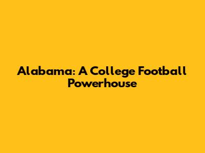 Alabama: A College Football Powerhouse