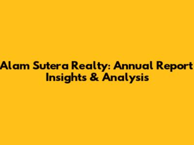Alam Sutera Realty: Annual Report Insights & Analysis