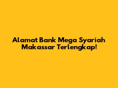 Alamat Bank Mega Syariah Makassar Terlengkap!